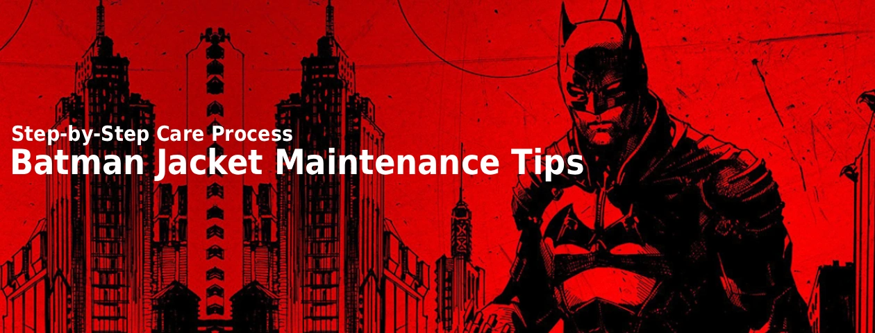 Step-by-Step Care Process: Batman Jacket Maintenance Tips